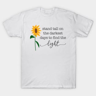 Stand Tall on the Darkest Days to Find the Light Sunflower T-Shirt